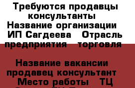 Требуются продавцы-консультанты › Название организации ­ ИП Сагдеева › Отрасль предприятия ­ торговля › Название вакансии ­ продавец-консультант › Место работы ­ ТЦ Омега, ТЦ Палитра › Подчинение ­ Ст.администратору › Минимальный оклад ­ 15 000 › Максимальный оклад ­ 30 000 › Процент ­ 4 › База расчета процента ­ от выручки › Возраст от ­ 23 › Возраст до ­ 45 - Татарстан респ., Набережные Челны г. Работа » Вакансии   . Татарстан респ.,Набережные Челны г.